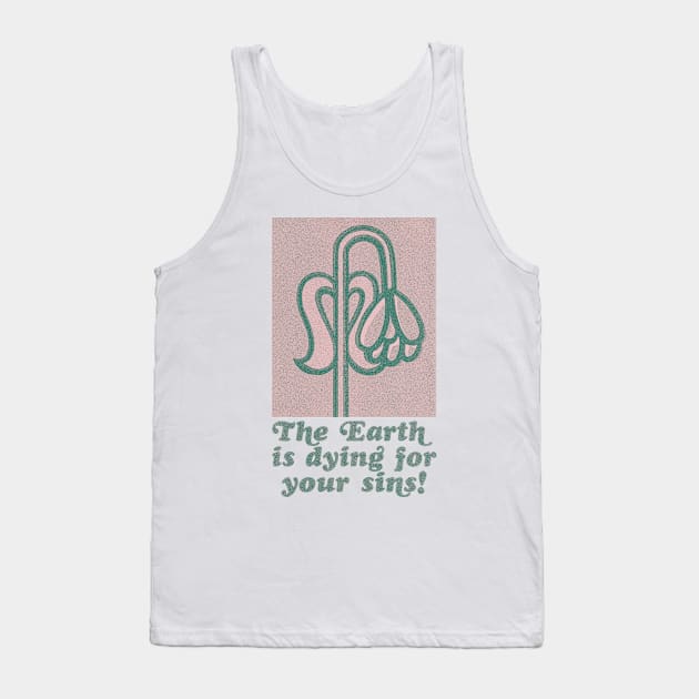 The Earth Is Dying For Your Sins Tank Top by unknown_pleasures